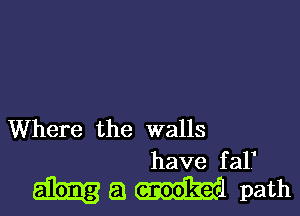 Where the walls

have f alf

a path