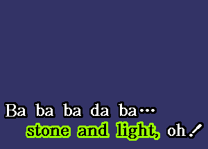 Ba ba ba da bam
am 51313 39313, oh!