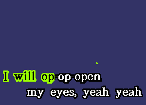 11 WE Ojrop-open
my eyes, yeah yeah