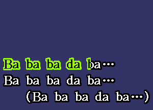 EB BE (33 ibam
Ba ba ba da bam

(Ba ba ba da bam)