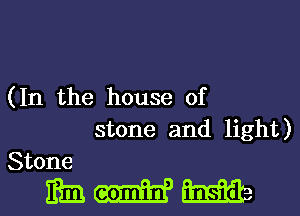 (In the house of

stone and light)

Stone

de