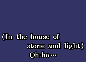 (In the house of

stone and light)
Oh-ho-H