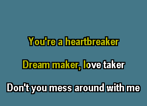 You're a heartbreaker

Dream maker, love taker

Don't you mess around with me