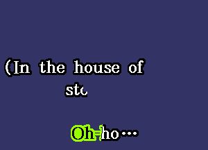 ( In the house of

Stb

W0...