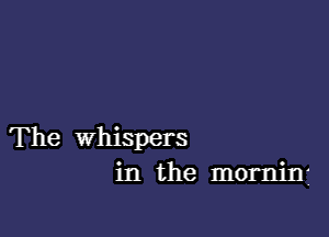 The Whispers
in the mornjnj