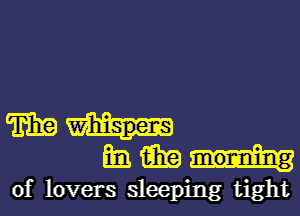 Wih-
mmm

of lovers sleeping tight