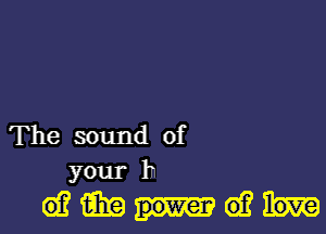 The sound of
your 1n

wmmw