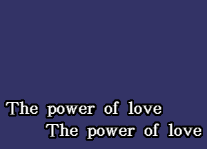 The power of love
The power of love