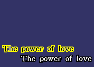 m (92
The power of love