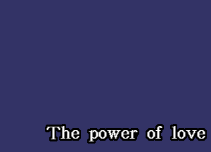 The power of love