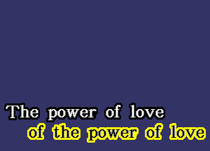 The power of love
61? 15in 61?