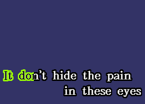 1B kft hide the pain
in these eyes