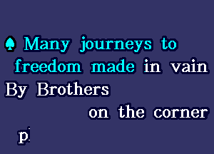 9 Many journeys to
freedom made in vain

By Brothers
0n the corner

p2