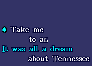 9 Take me

to an
It was all a dream
about Tennessee