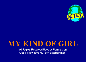 NIY KIND OF GIRL

All Rights Reserved Used by Permission
Copyrightt91995 NuTech Entertainment