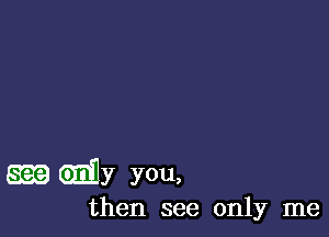 839 6113)! you,
then see only me