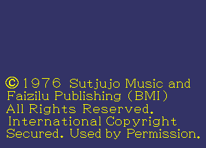 C3) 1976 Sutjujo Music and
Faizilu Publishing (BMI)

All Rights Reserved.
International Copyright
Secured. Used by Permission.