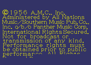 6319 56 A.M.C., Inc.
Administered by All Nations
Music Southem Music Pub. C0,,
Inc. ch o Panther Music Corp,
International Rights Secured.
Not for broadcast or .
transrmssmn of any kmd.

Performance rights must

be obtained prior to. public
performapnn m1 Dn-vh-pr.