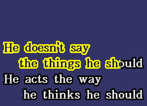Emmy
mmmmum

He acts the way
he thinks he should