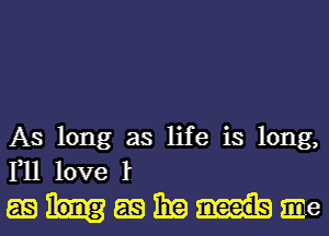 As long as life is long,
F11 love 1

EQHEQEEIe