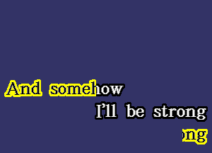 wow

I'll be strong
E13