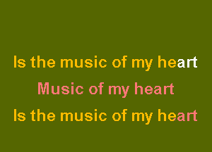 Is the music of my heart

Music of my heart

Is the music of my heart