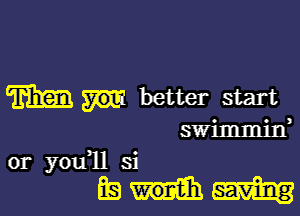 My -better start

swimmin
or youql si

mu-m