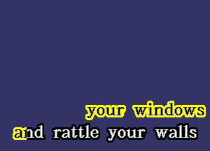 glad rattle your walls