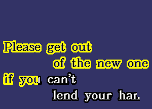 W

(91?me

m cadt
lend your haL