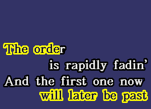 Tiim
is rapidly fadin,
And the first one now

mummy.-