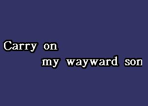 Carry on

my wayward son