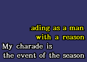 ading as a man

with a reason

My Charade is
the event of the season