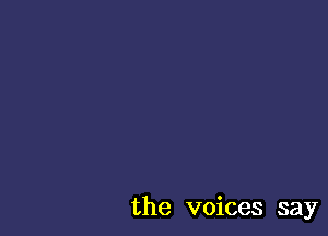 the voices say