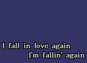 I fall in love again
Fm fallin again