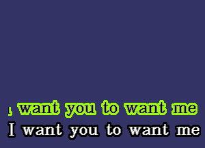 LWHKQW

I want you to want me