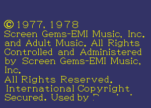 (3) 1977, 1 978

Screen Gems-EIVII Music, Inc.
and Adult Music. All Rights
Controlled and Administered
by Screen Gems-EIVII Music,
Inc.

All Rights Reserved
International Coprwyright
Secured Used by