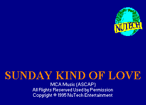 SUNDAY KIND OF LOVE

MCA Music (ASCAPI
All Rights Reserved Used by Permission
Copyrightt91995 NuTech Entertainment