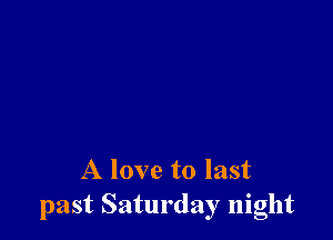 A love to last
past Saturday night