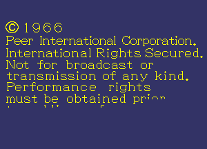 (3)1966

Peer International Corporation.
International Rights Secured.
Not for broadcast or
transmission of any kind.
Performance rights

must p531 obtaihned pIWW