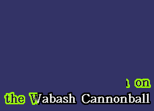 1
m Wabash Cannonball