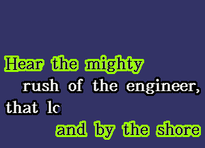 WWW

rush of the engineer,
that It

me