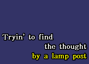 Tryid to find
the thought
by a lamp post