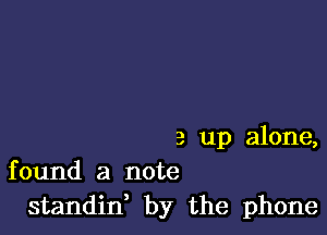 3 up alone,
found a note
standin by the phone