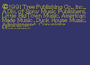 (3)1991 Tree Publishing Cg, Inc.,
A UN. of Sony MUSIQ Pubhshers,
thtle B1gTown MUSIC, Amemcem
Made MUSIC, Duck House MUSIC,

administepprq (N. nh'x 171?r'1h 4-