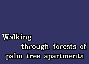 Walking
through forests of
palm tree apartments