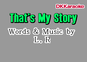 DKKaraoke

WWW

Words 8L Music by
L. R