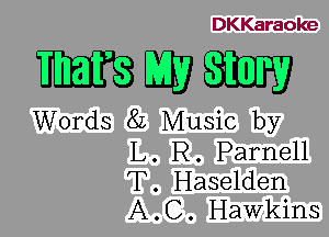 DKKaraoke

WWW

Words 8L Music by

L. R. Parnell
T. Haselden
A.C. Hawkins