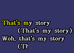 Thatms my story

(Thatfs my story)
Woh, thatms my story
(Tr