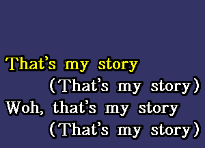 Thatms my story

(Thatfs my story)
Woh, thatms my story
(Thafs my story)