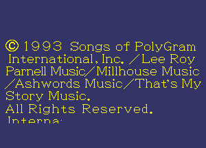 C3) 1993 Songls of PolyGram

International Inc 1Lee Roy

Parnell Music1IVIil lhouse Music
1Ashwords Music1Thafs My
Story Music.

All Rights Reserved.

Ih'fDPhQ'